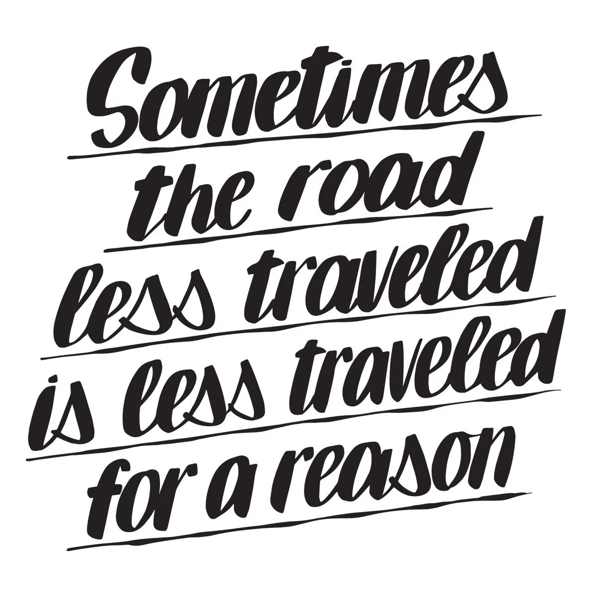 SOMETIMES THE ROAD LESS TRAVELED IS LESS TRAVELED FOR A REASON sold by Baron Von Fancy