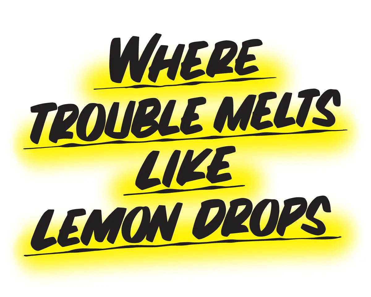 Where Trouble Melts Like Lemon Drops sold by Baron Von Fancy