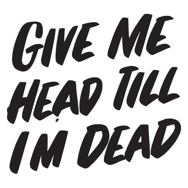 GIVE ME HEAD TILL I'M DEAD sold by Baron Von Fancy