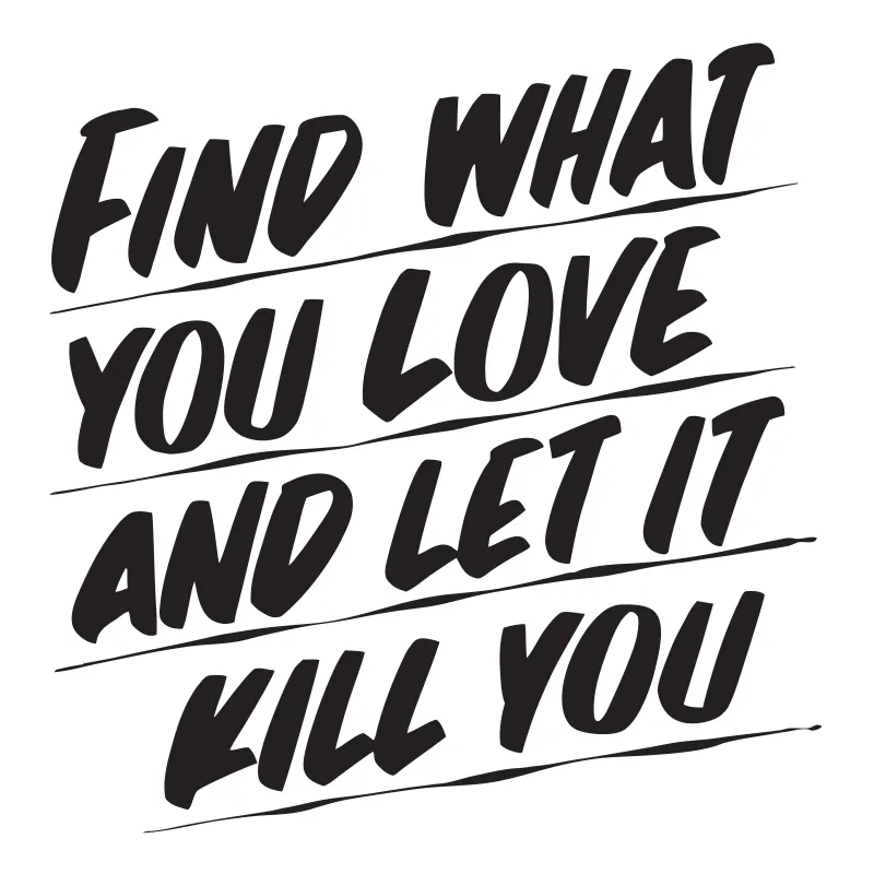 FIND WHAT YOU LOVE AND LET IT KILL YOU sold by Baron Von Fancy