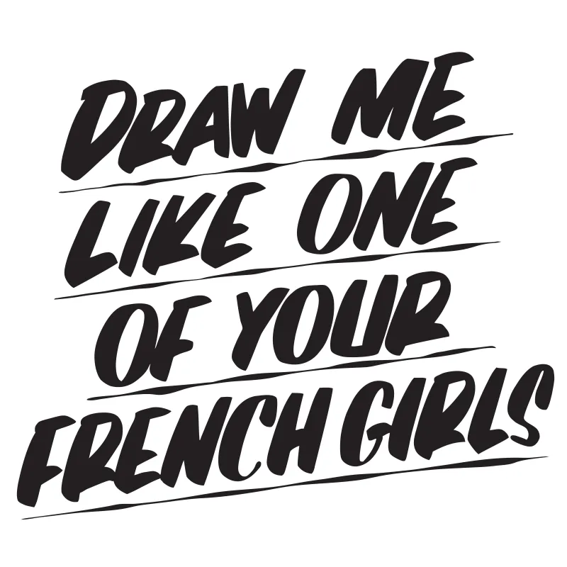 DRAW ME LIKE ONE OF YOUR FRENCH GIRLS made by Baron Von Fancy