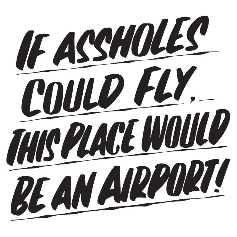 IF ASSHOLES COULD FLY THIS PLACE WOULD BE AN AIRPORT sold by Baron Von Fancy