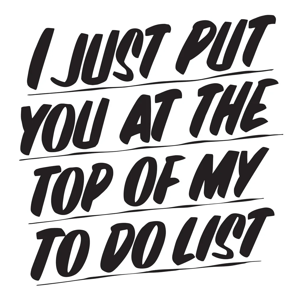 I JUST PUT YOU AT THE TOP OF MY TO DO LIST sold by Baron Von Fancy