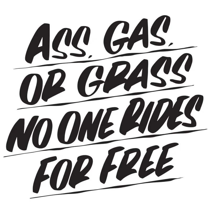 ASS, GAS, OR GRASS NO ONE RIDES FOR FREE sold by Baron Von Fancy