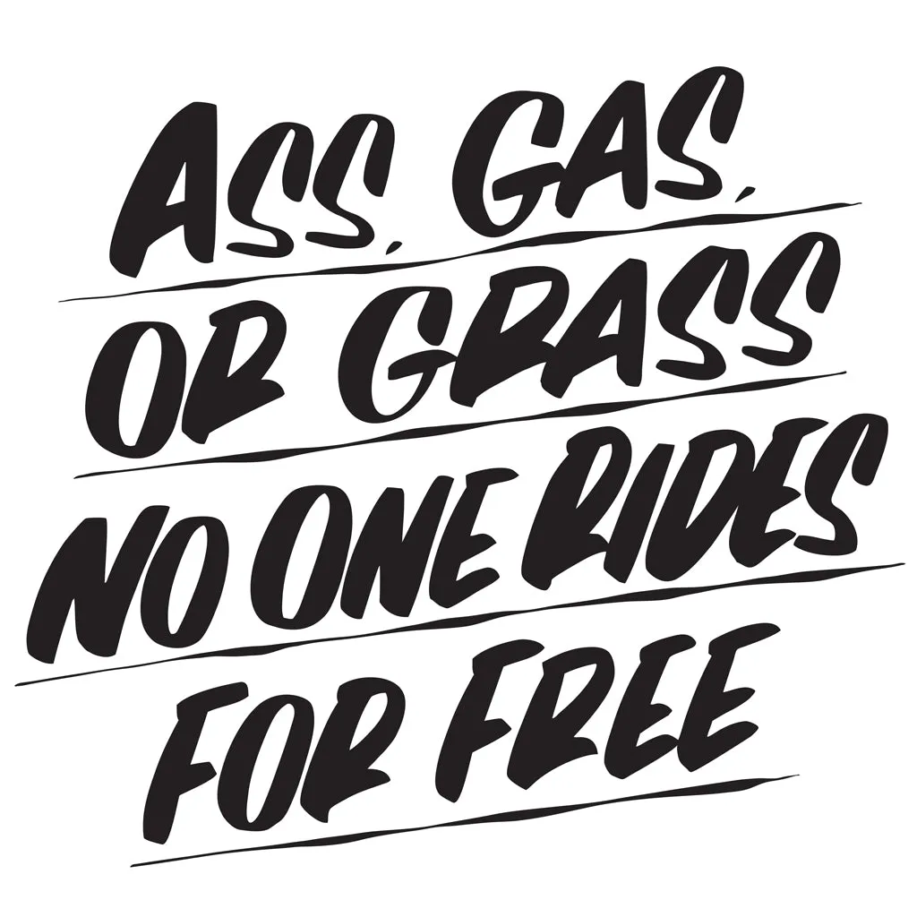 ASS, GAS, OR GRASS NO ONE RIDES FOR FREE sold by Baron Von Fancy
