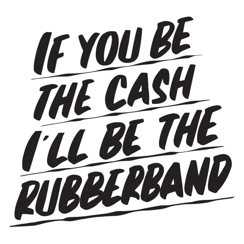 IF YOU BE THE CASH, I'LL BE THE RUBBERBAND sold by Baron Von Fancy
