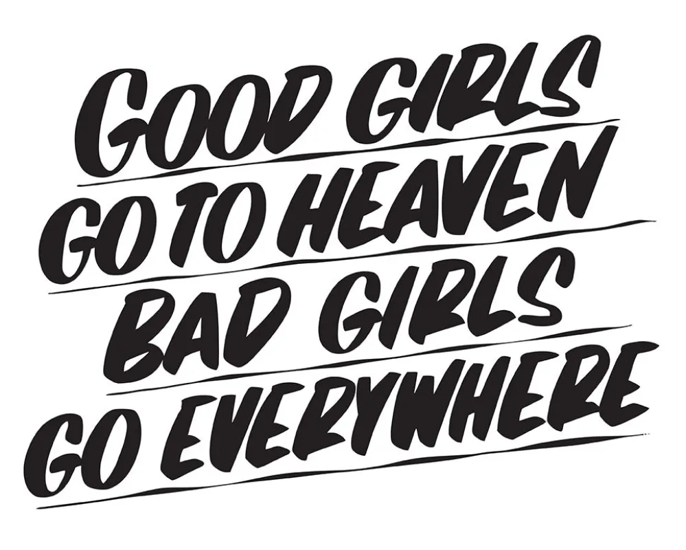 GOOD GIRLS GO TO HEAVEN BAD GIRLS GO EVERYWHERE sold by Baron Von Fancy