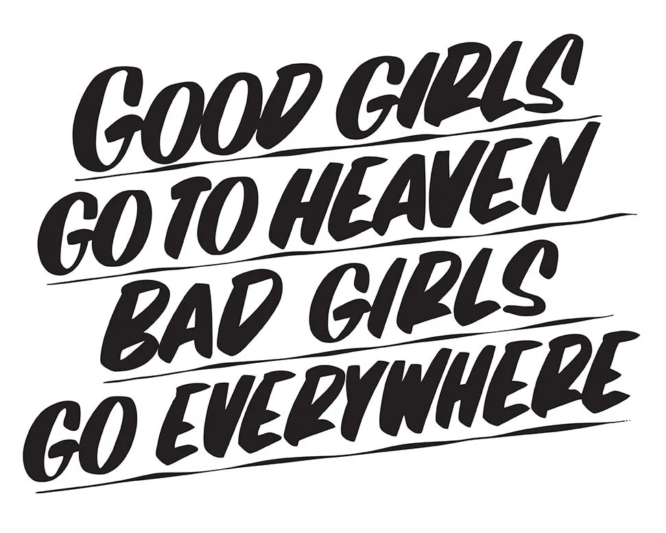 GOOD GIRLS GO TO HEAVEN BAD GIRLS GO EVERYWHERE sold by Baron Von Fancy