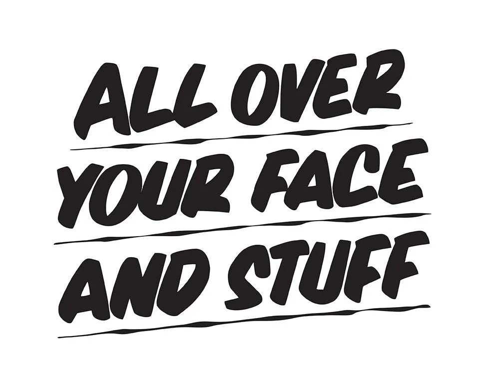 ALL OVER YOUR FACE AND STUFF sold by Baron Von Fancy
