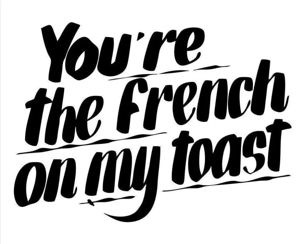 YOU'RE THE FRENCH ON MY TOAST sold by Baron Von Fancy