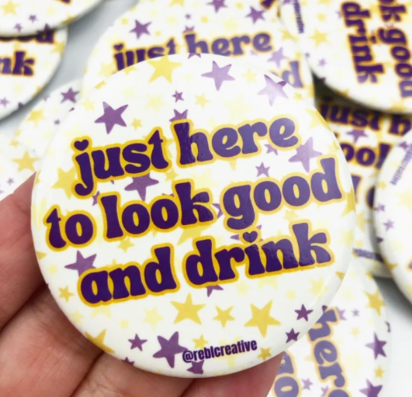 Just Here To Look Good and Drink LSU Button made by Bella Rose boutique