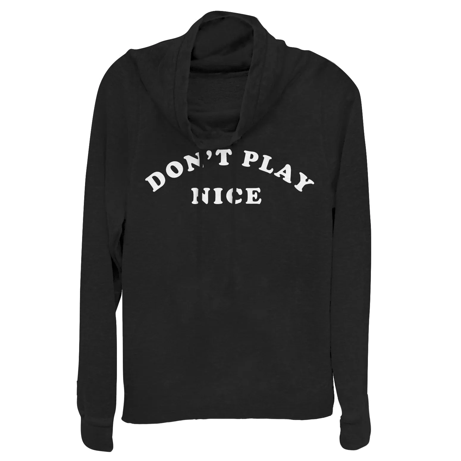 Junior's CHIN UP Don't Play Nice Cowl Neck Sweatshirt sold by Chin Up Apparel