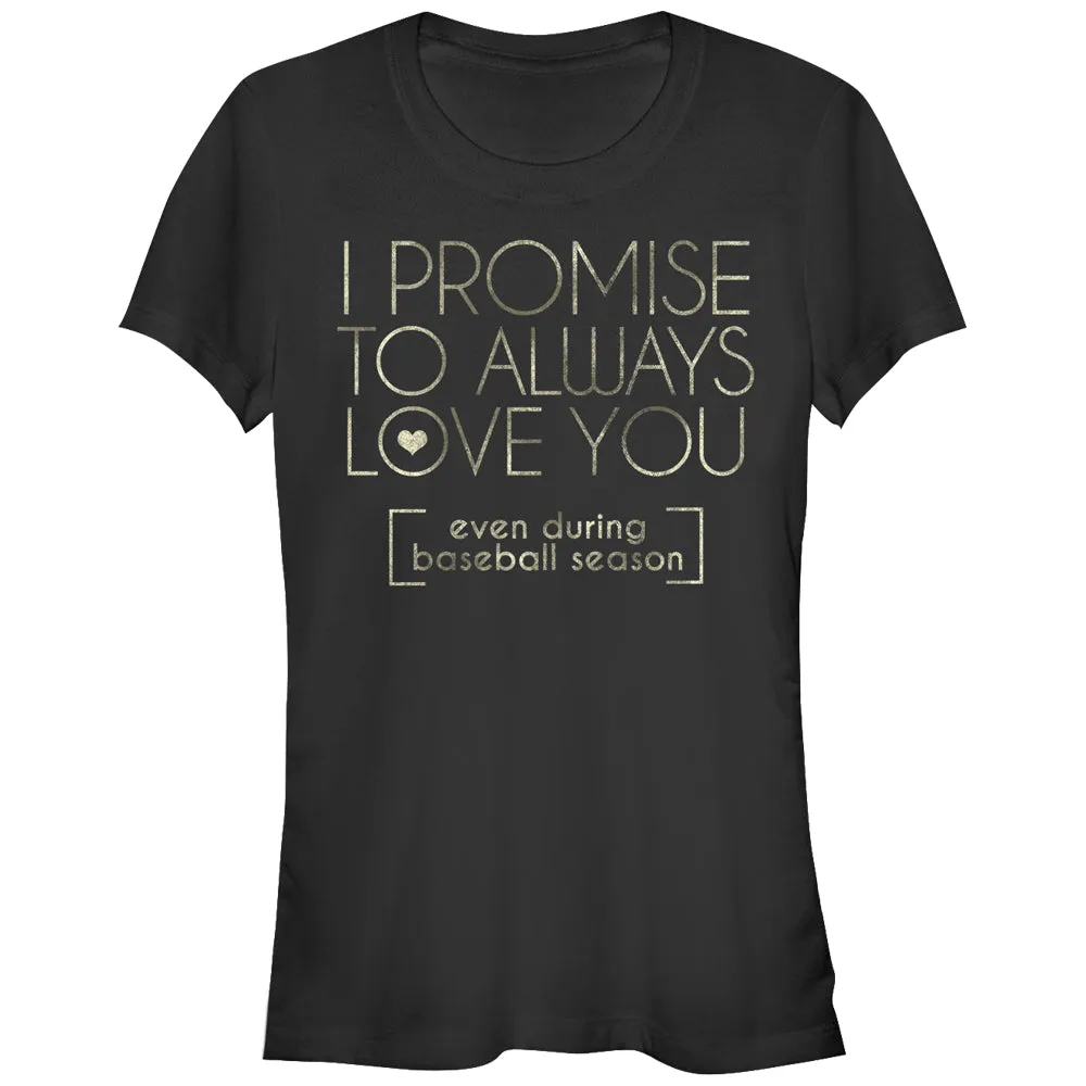 Junior's CHIN UP I Promise to Love You During Baseball Season T-Shirt sold by Chin Up Apparel