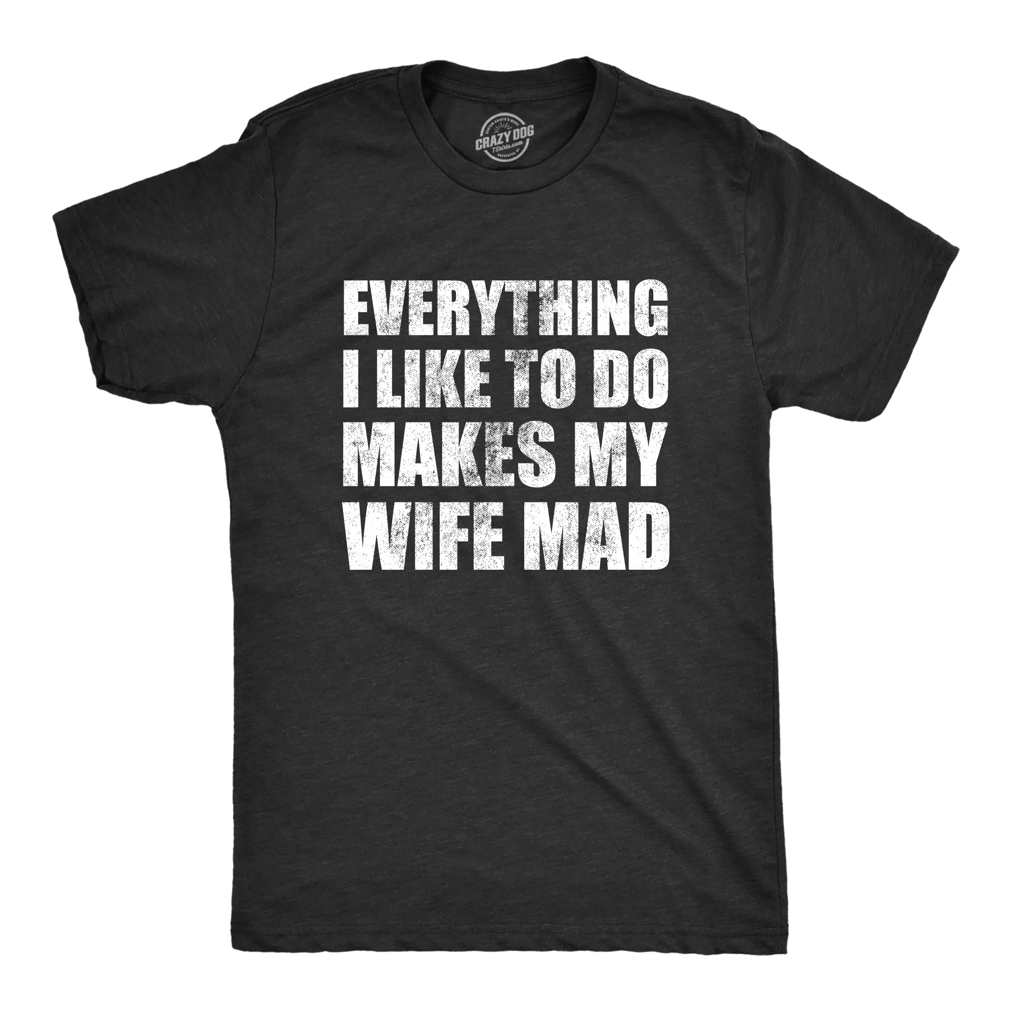 Everything I Like To Do Makes My Wife Mad Men's T Shirt sold by Crazy Dog T-Shirts