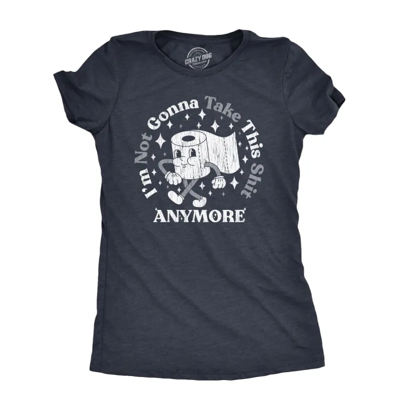 Im Not Gonna Take This Shit Anymore Women's T Shirt sold by Crazy Dog T-Shirts