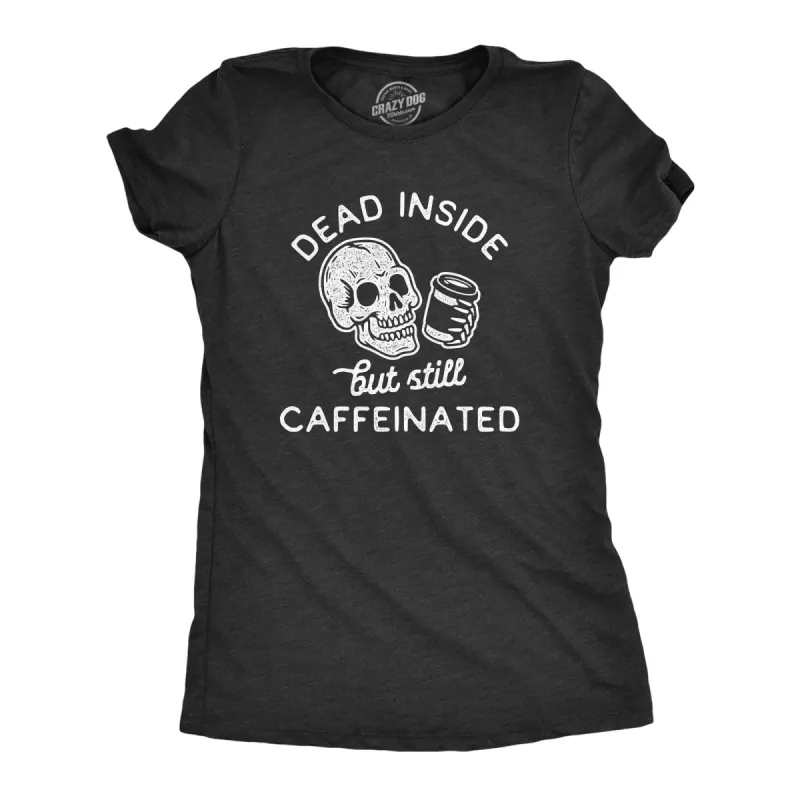 Dead Inside But Still Caffeinated Women's T Shirt sold by Crazy Dog T-Shirts