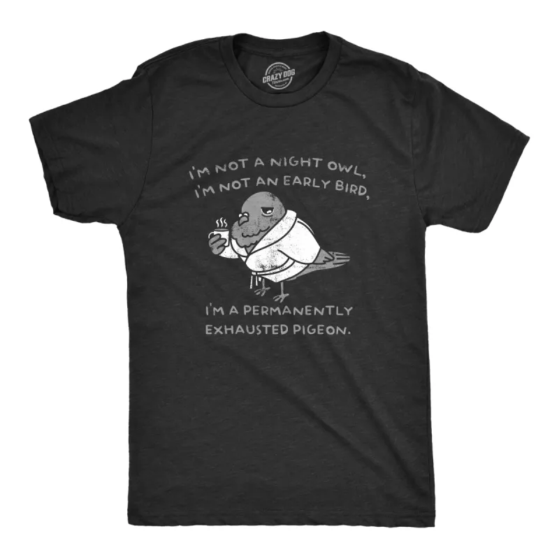 Im Not A Night Owl Im Not An Early Bird Im A Permanently Exhausted Pigeon Men's T Shirt sold by Crazy Dog T-Shirts
