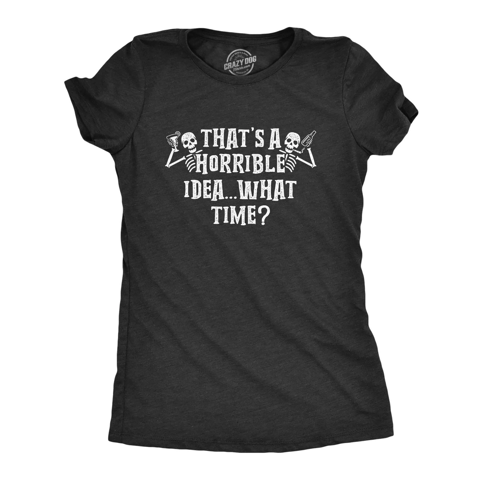 That's A Horrible Idea What Time Skeletons Women's T Shirt sold by Crazy Dog T-Shirts