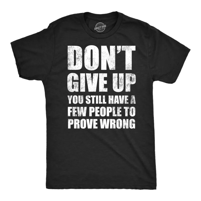 Dont Give Up You Still Have A Few People To Prove Wrong Men's T Shirt sold by Crazy Dog T-Shirts