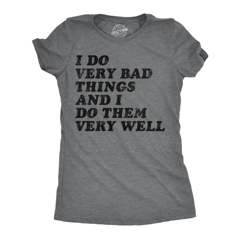 I Do Very Bad Things And I Do Them Well Women's T Shirt sold by Crazy Dog T-Shirts