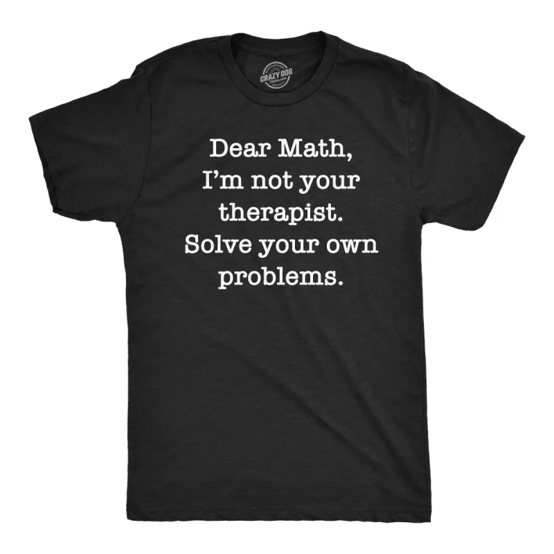 Dear Math Im Not Your Therapist Solve Your Own Problems Men's T Shirt sold by Crazy Dog T-Shirts