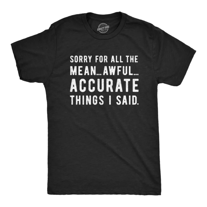 Sorry For All The Mean Awful Accurate Things I Said Men's T Shirt sold by Crazy Dog T-Shirts