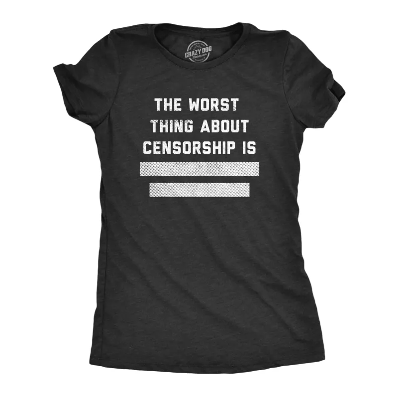 The Worst Thing About Censorship Is Women's T Shirt sold by Crazy Dog T-Shirts