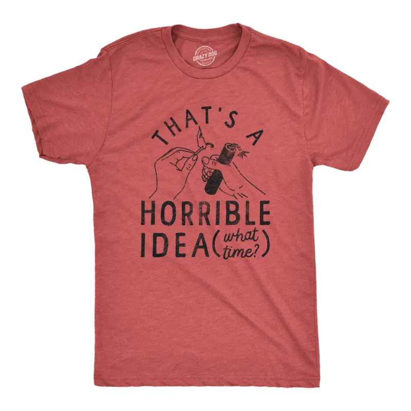 Thats A Horrible Idea What Time Men's T Shirt sold by Crazy Dog T-Shirts