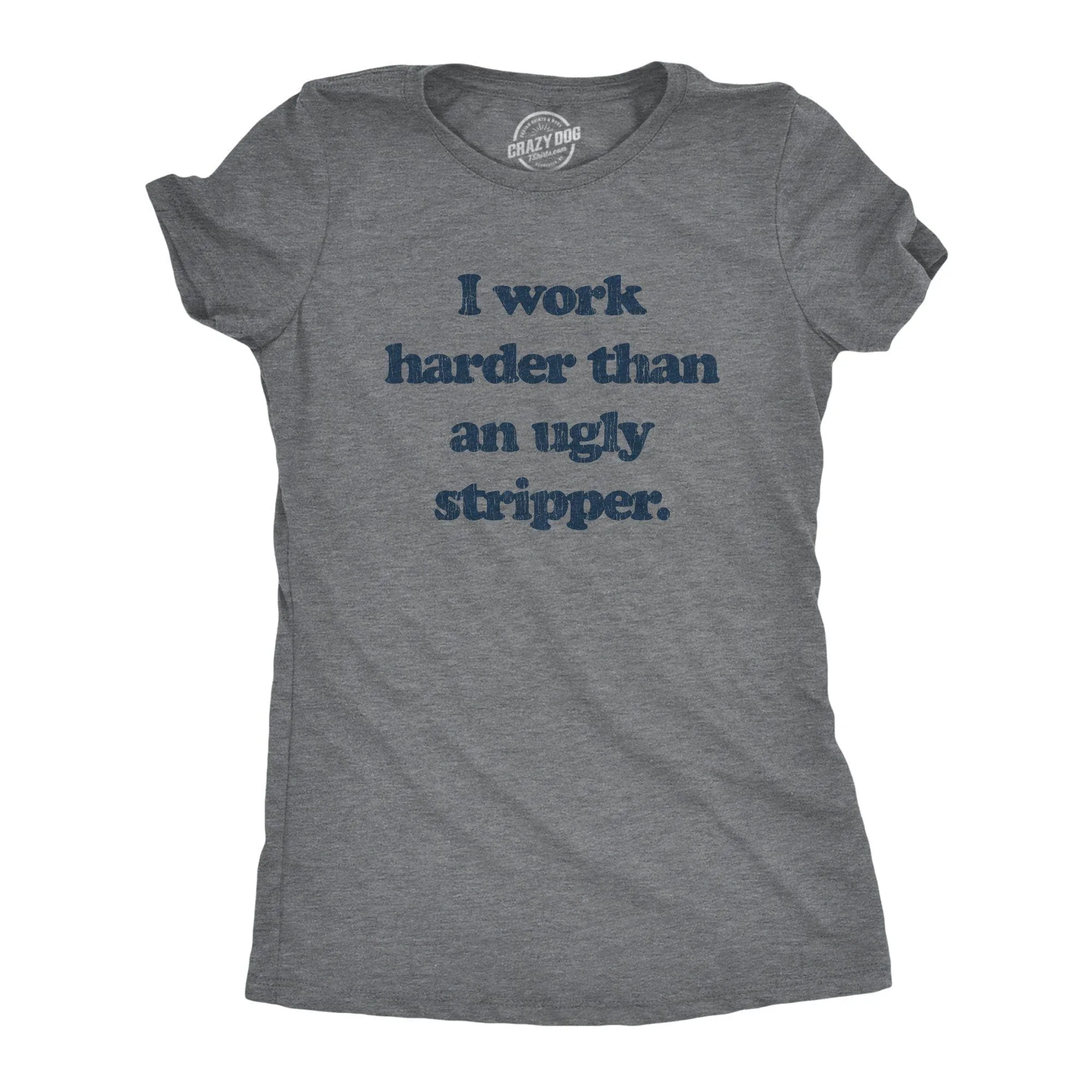 I Work Harder Than An Ugly Stripper Women's T Shirt sold by Crazy Dog T-Shirts