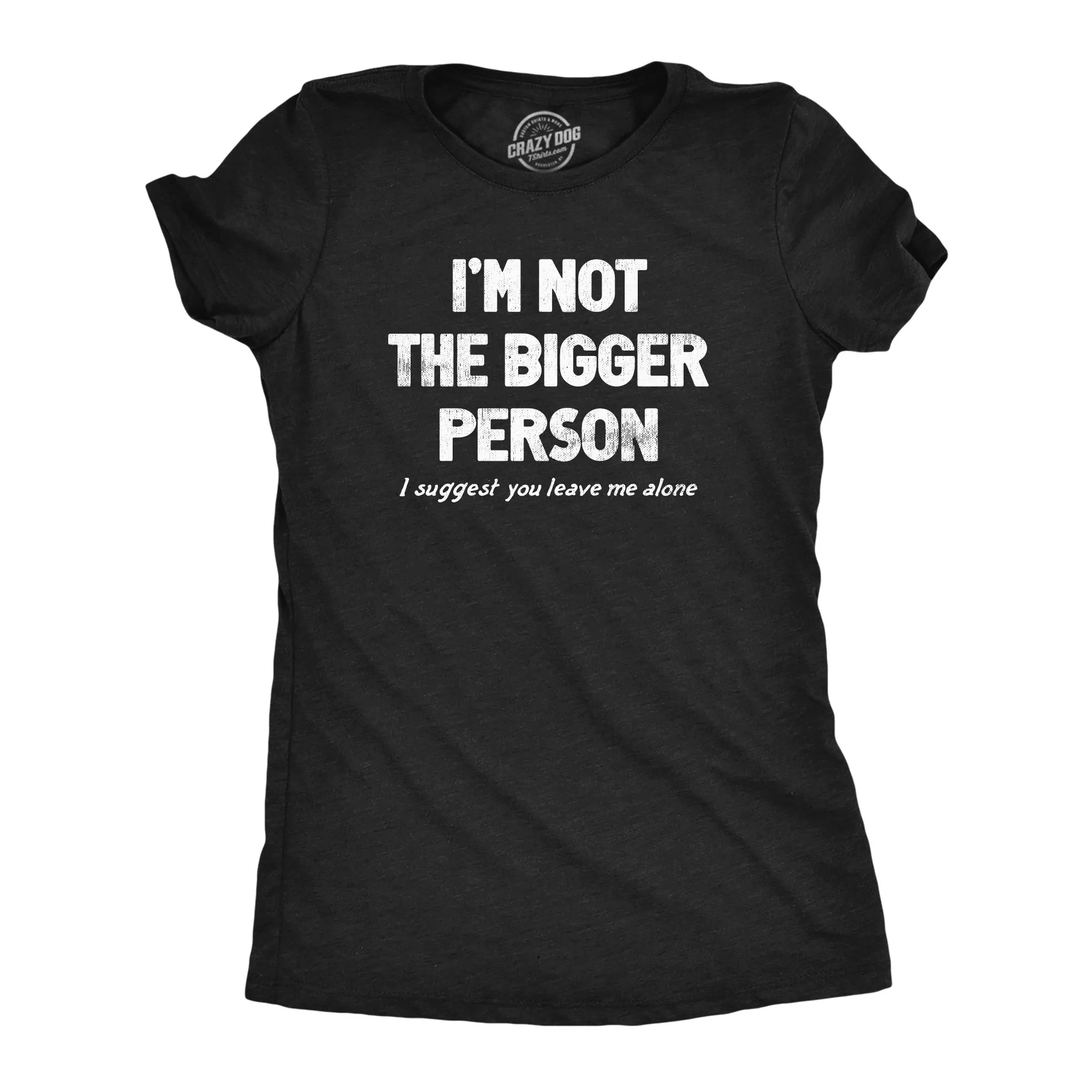 Im Not The Bigger Person Women's T Shirt sold by Crazy Dog T-Shirts