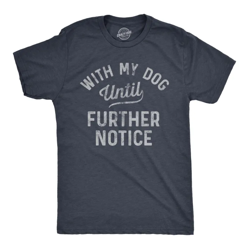 With My Dog Until Further Notice Men's T Shirt sold by Crazy Dog T-Shirts