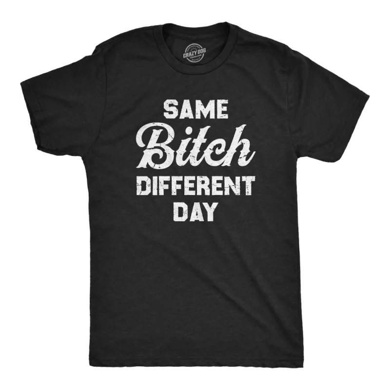 Same Bitch Different Day Men's T Shirt sold by Crazy Dog T-Shirts
