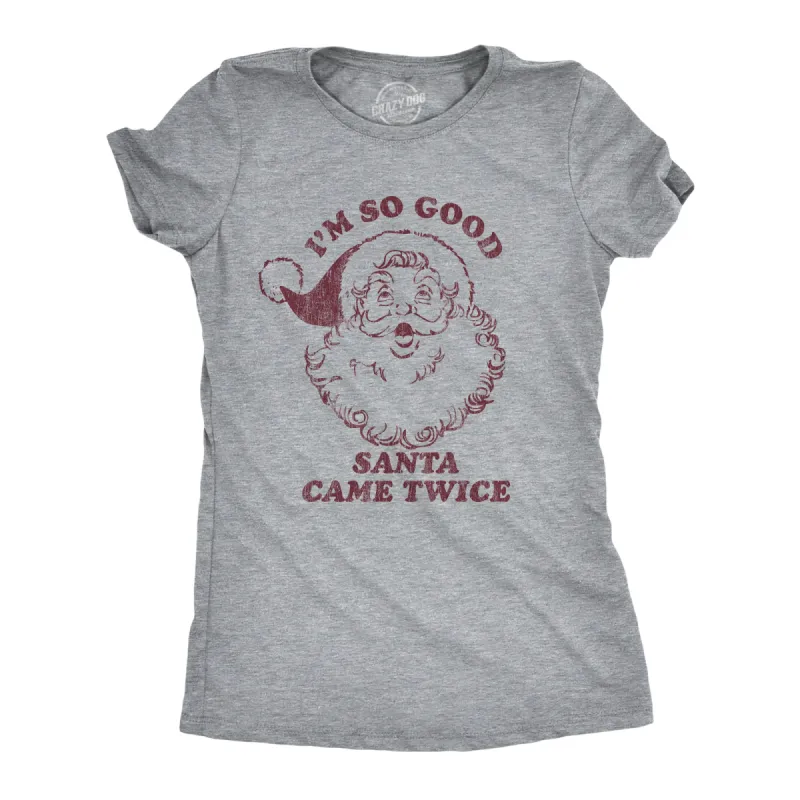 I'm So Good Santa Came Twice Women's T Shirt sold by Crazy Dog T-Shirts