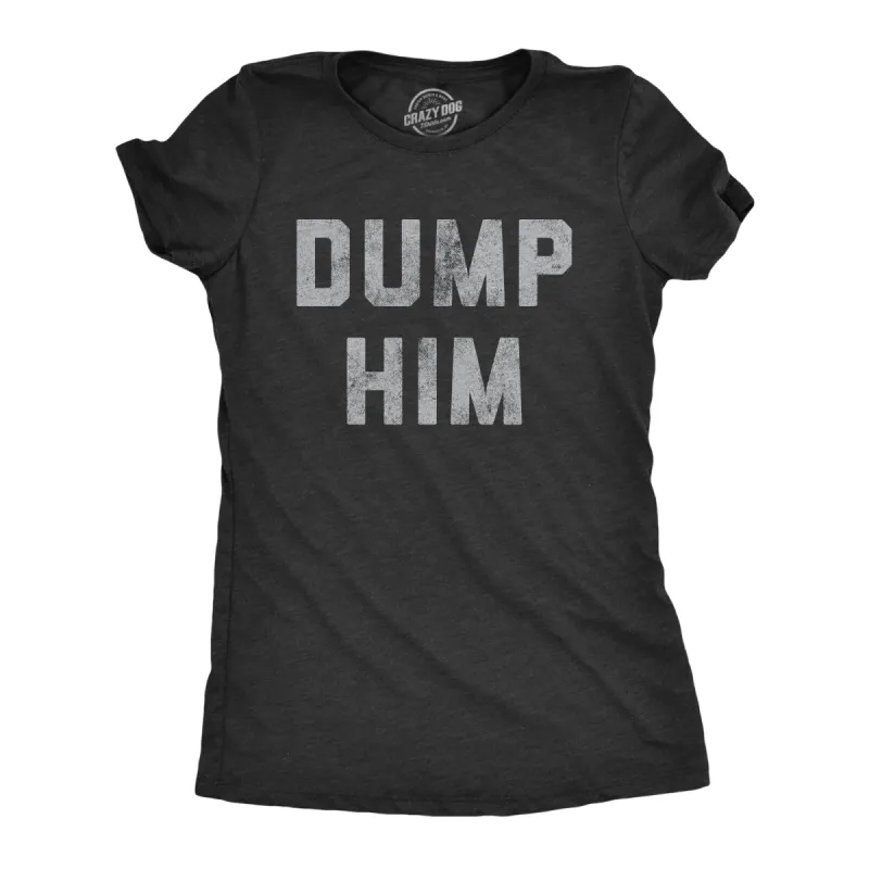 Dump Him Women's T Shirt sold by Crazy Dog T-Shirts