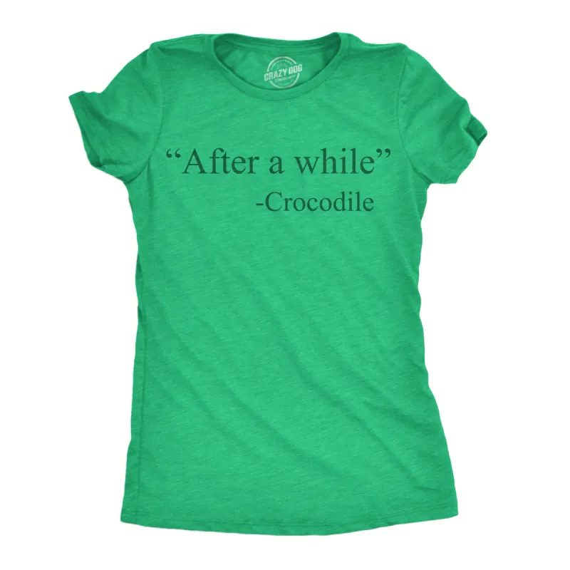 After A While Crocodile Women's T Shirt sold by Crazy Dog T-Shirts