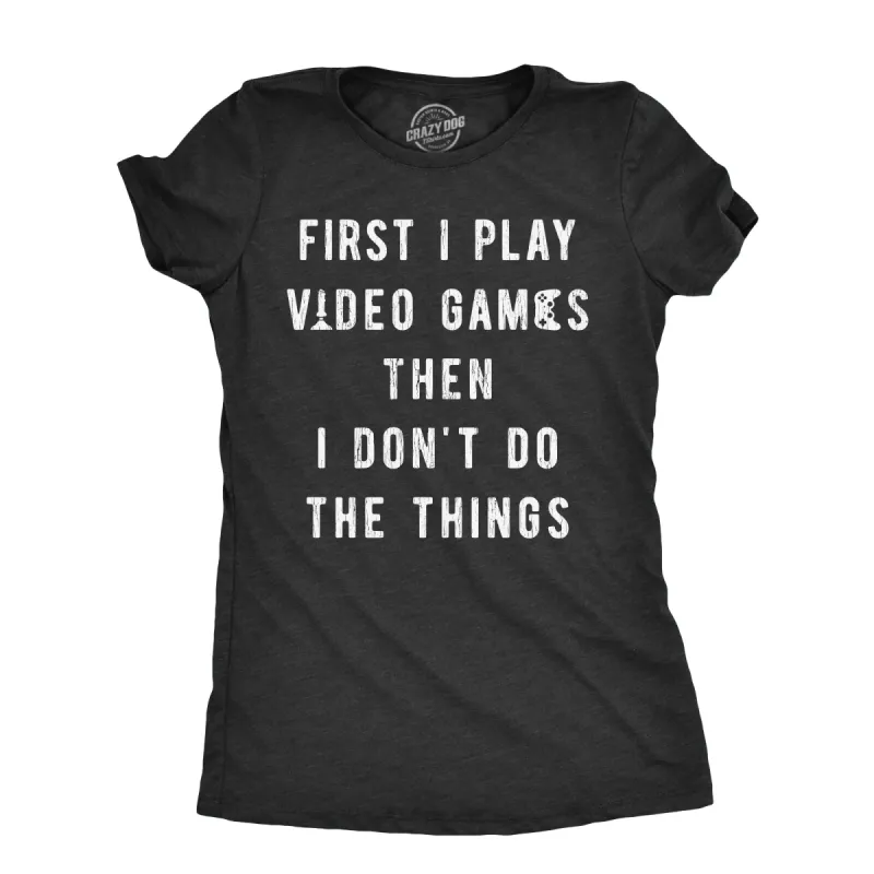 First I Play Video Games Then I Dont Do The Things Women's T Shirt sold by Crazy Dog T-Shirts