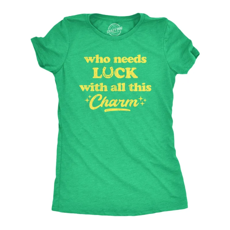 Who Needs Luck With All This Charm Women's T Shirt sold by Crazy Dog T-Shirts
