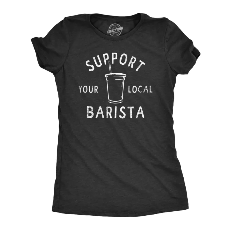 Support Your Local Barista Women's T Shirt sold by Crazy Dog T-Shirts