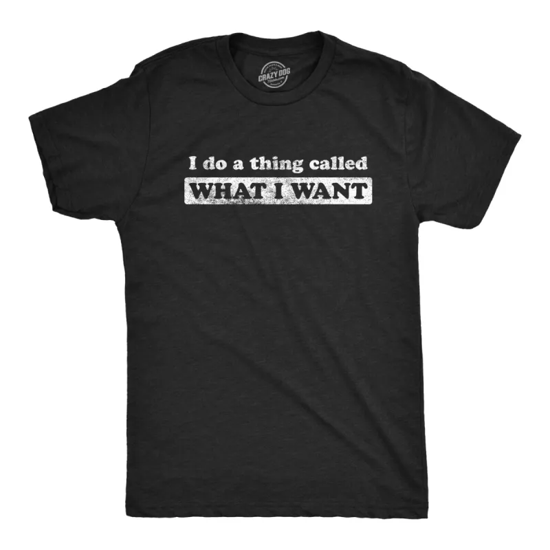 I Do A Thing Called What I Want Men's T Shirt sold by Crazy Dog T-Shirts