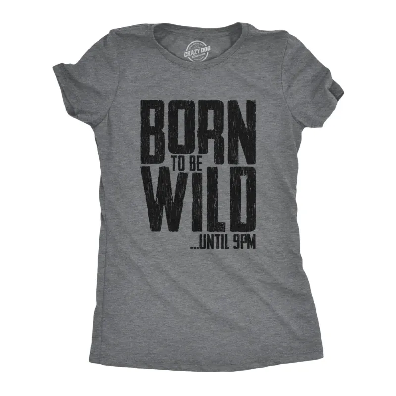 Born To Be Wild Until 9PM Women's T Shirt sold by Crazy Dog T-Shirts