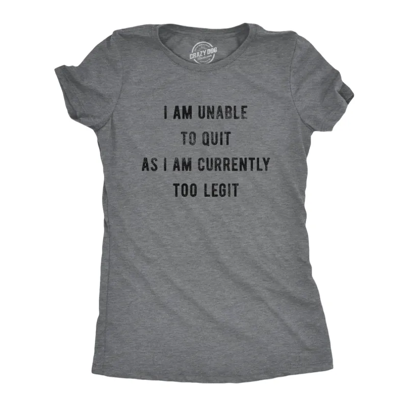 I Am Unable To Quit As I Am Currently Too Legit Women's T Shirt sold by Crazy Dog T-Shirts