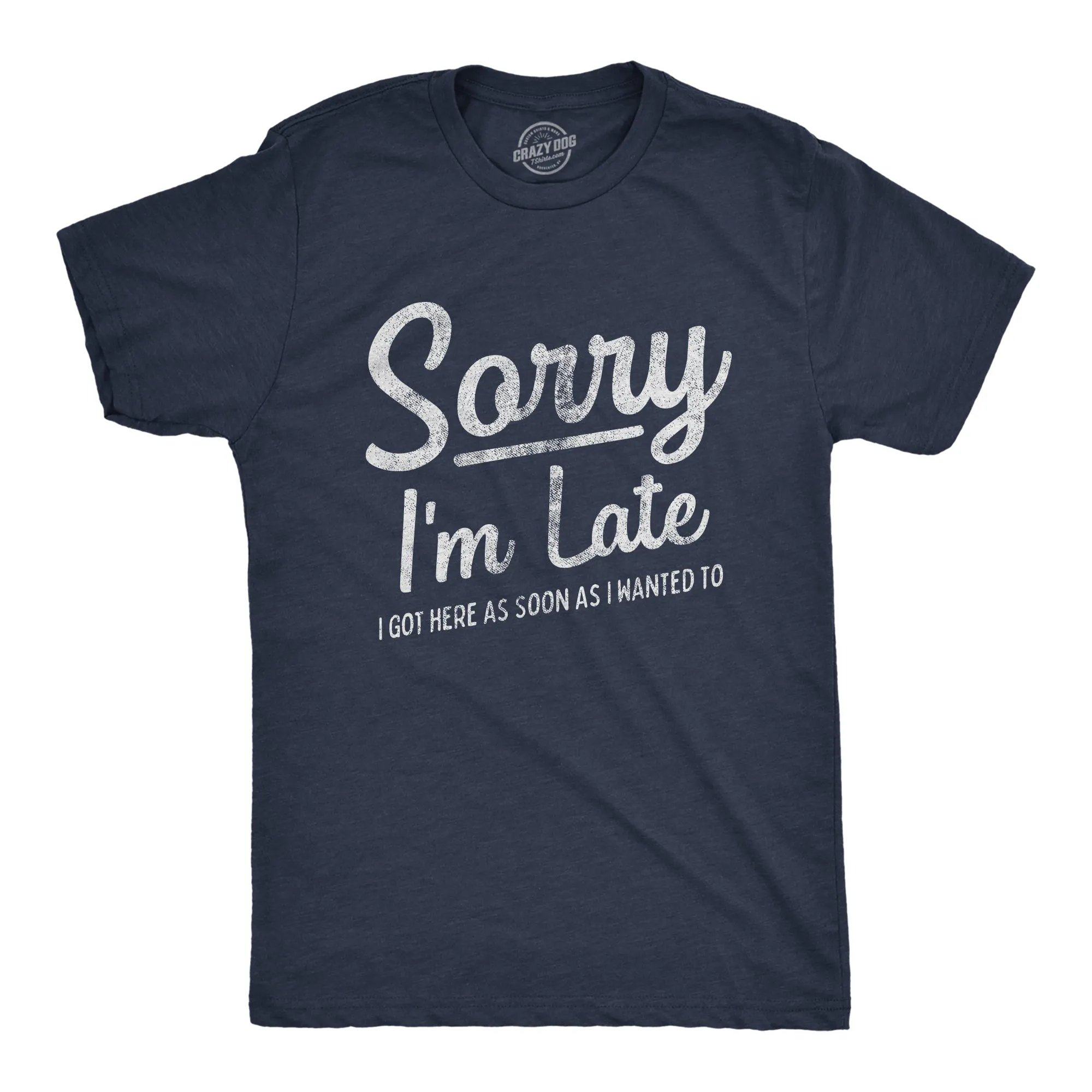Sorry I'm Late I Got Here As Soon As I Wanted Men's T Shirt sold by Crazy Dog T-Shirts