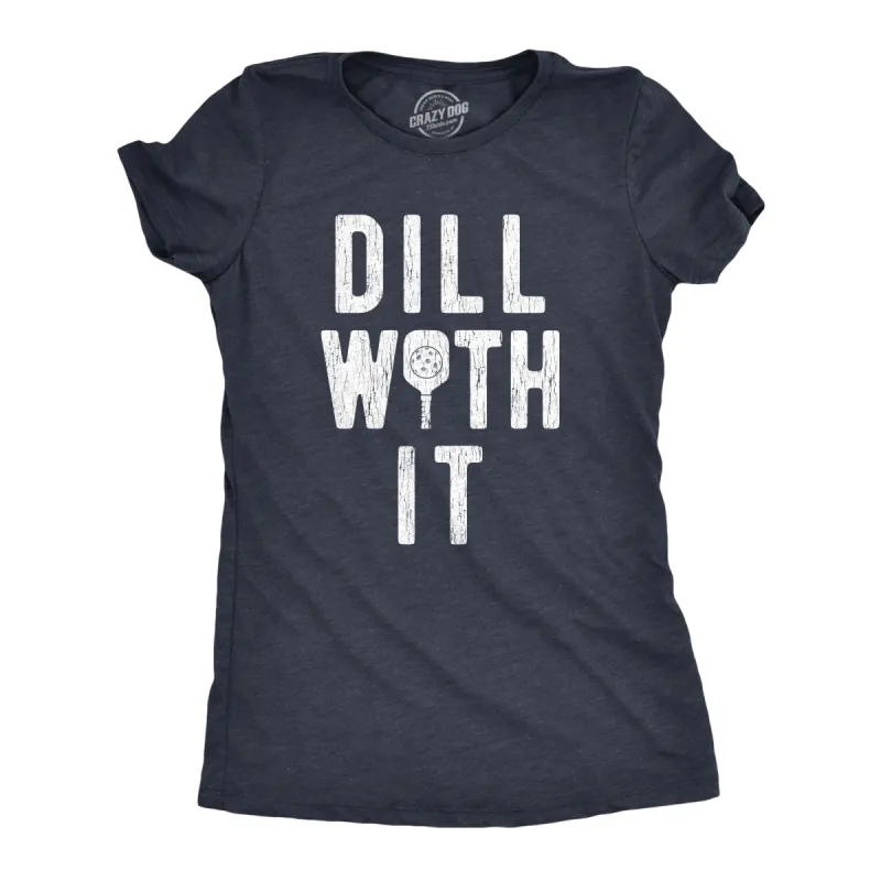 Dill With It Women's T Shirt sold by Crazy Dog T-Shirts