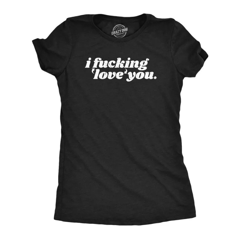 I Fucking Love You Women's T Shirt sold by Crazy Dog T-Shirts