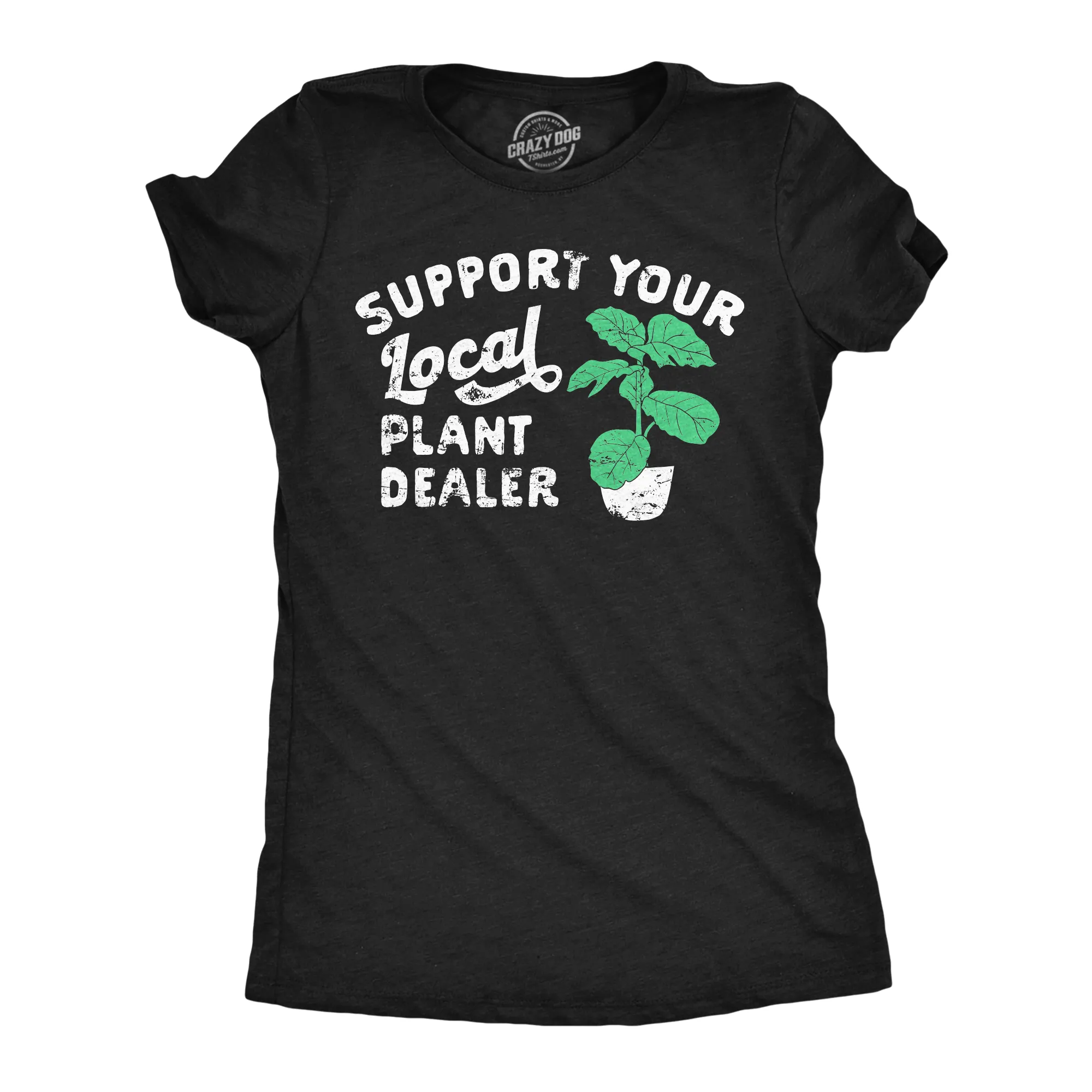 Support Your Local Plant Dealer Women's T Shirt sold by Crazy Dog T-Shirts