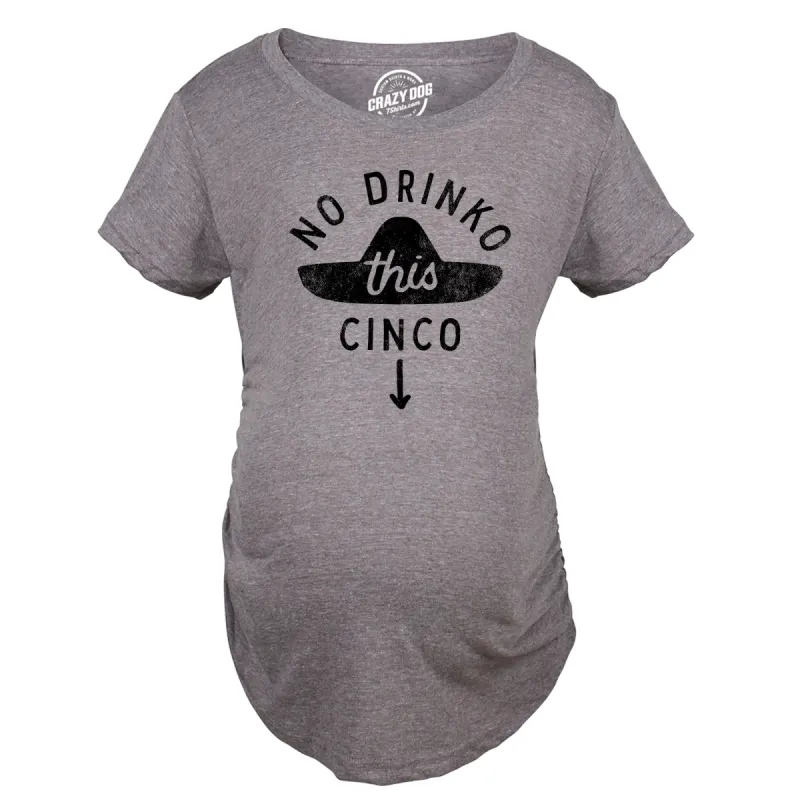 No Drinko This Cinco Maternity T Shirt sold by Crazy Dog T-Shirts