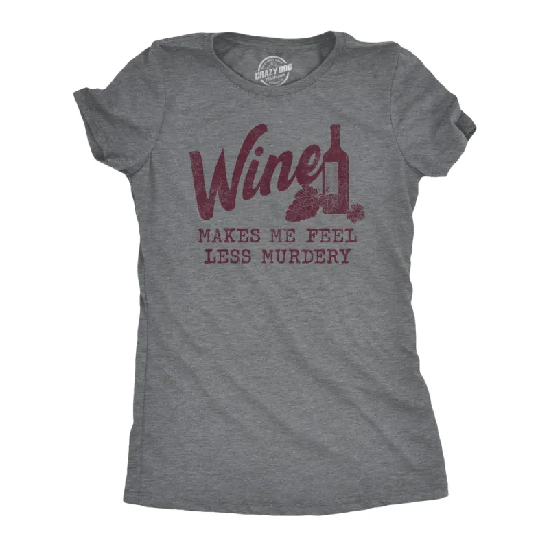Wine Makes Me Feel Less Murdery Women's T Shirt sold by Crazy Dog T-Shirts