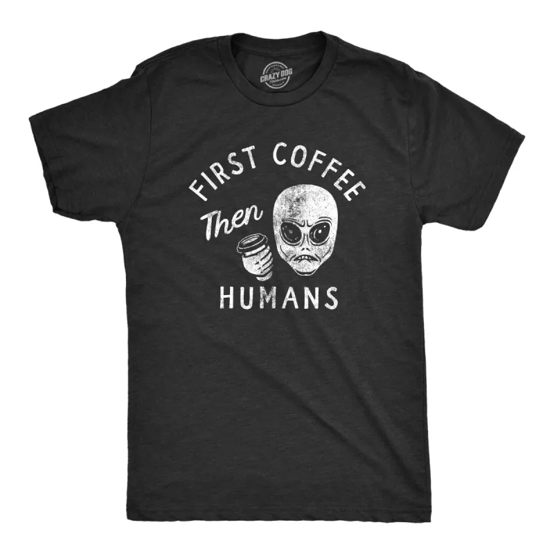 First Coffee Then Humans Men's T Shirt sold by Crazy Dog T-Shirts
