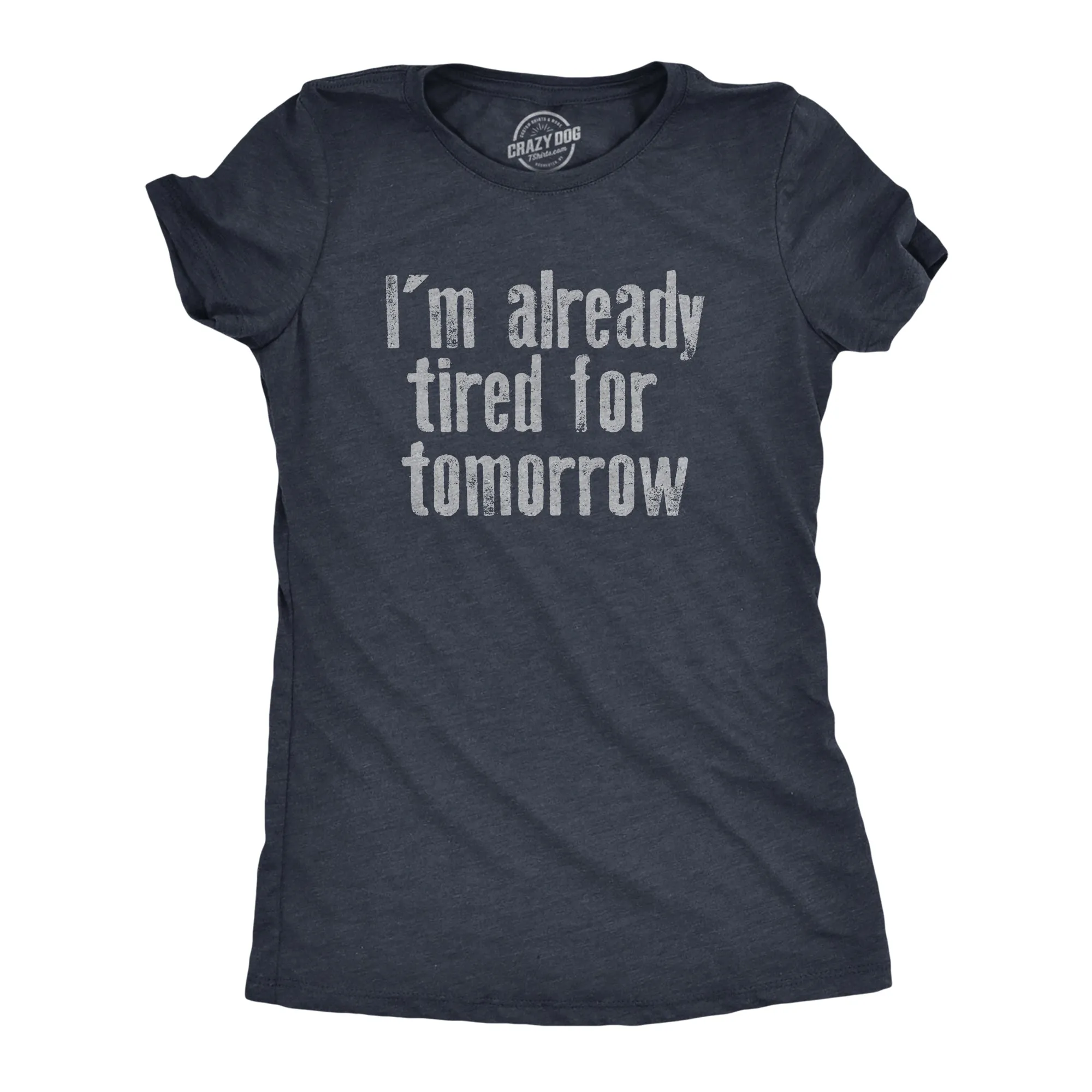 Im Already Tired For Tomorrow Women's T Shirt sold by Crazy Dog T-Shirts