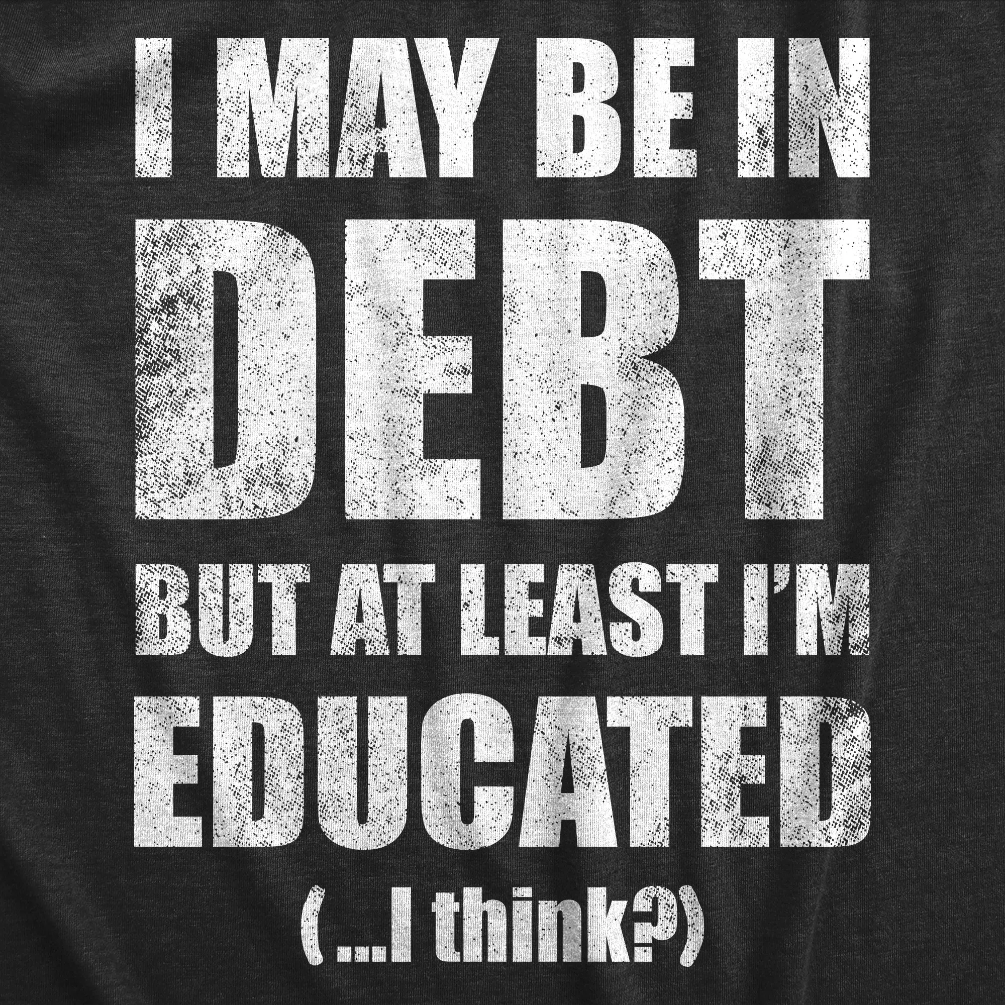 I May Be In Debt But At Least Im Educated Men's T Shirt sold by Crazy Dog T-Shirts product image thumbnail 2